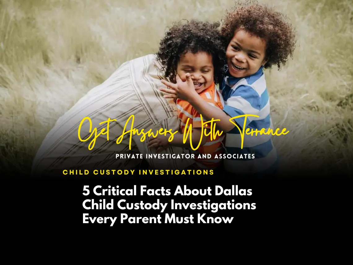 5 Critical Facts About Dallas Child Custody Investigations Every Parent Must Know